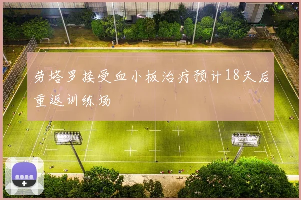 劳塔罗接受血小板治疗预计18天后重返训练场