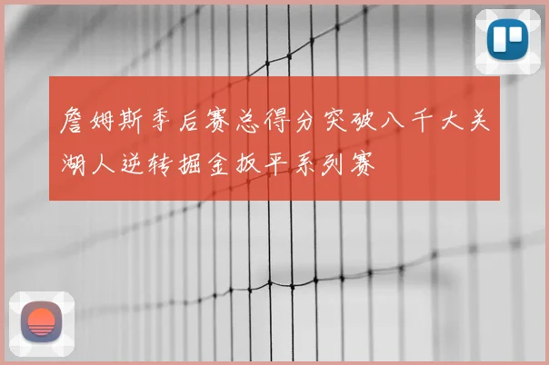 詹姆斯季后赛总得分突破八千大关湖人逆转掘金扳平系列赛