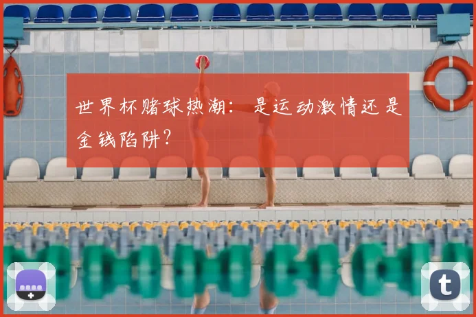 世界杯赌球热潮：是运动激情还是金钱陷阱？