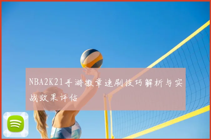 NBA2K21手游徽章速刷技巧解析与实战效果评估