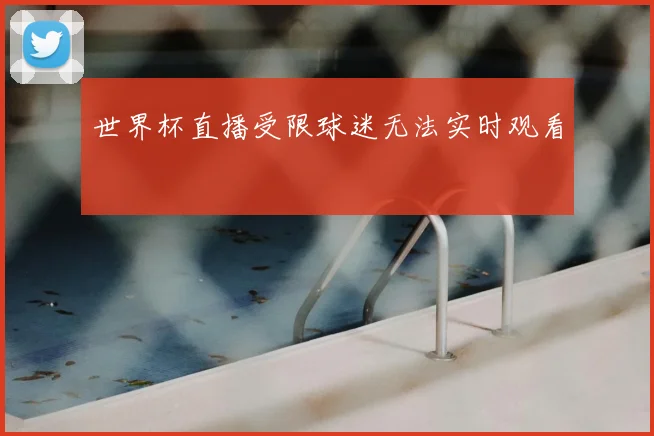 世界杯直播受限球迷无法实时观看