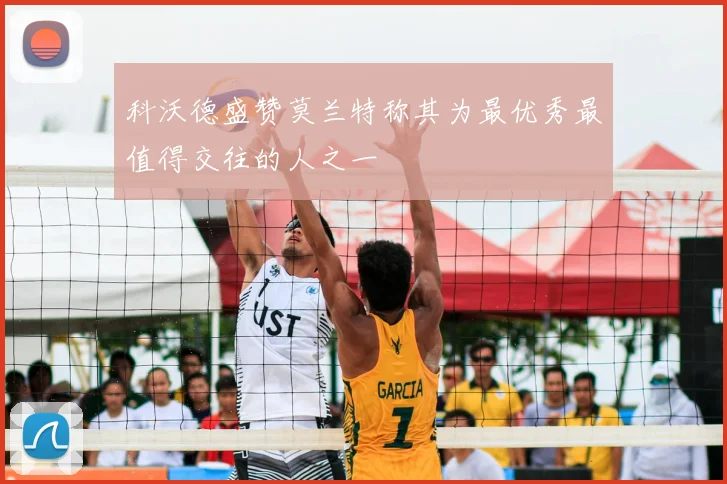 科沃德盛赞莫兰特称其为最优秀最值得交往的人之一