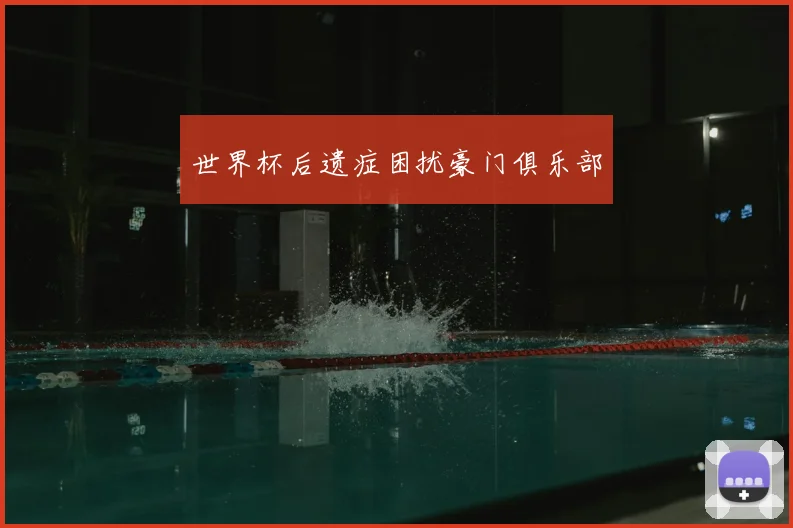 世界杯后遗症困扰豪门俱乐部
