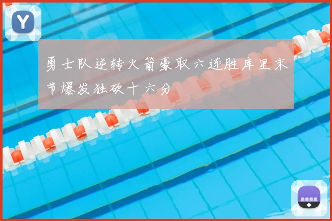 勇士队逆转火箭豪取六连胜库里末节爆发独砍十六分