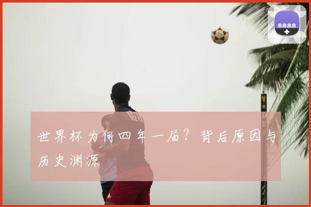 世界杯为何四年一届？背后原因与历史渊源