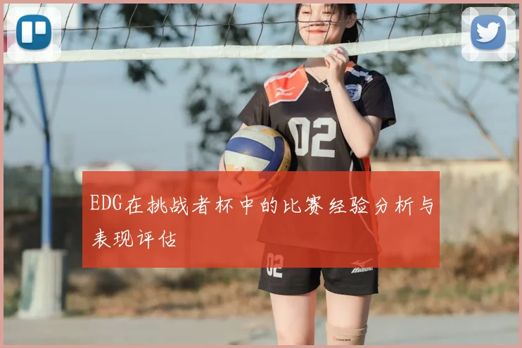 EDG在挑战者杯中的比赛经验分析与表现评估