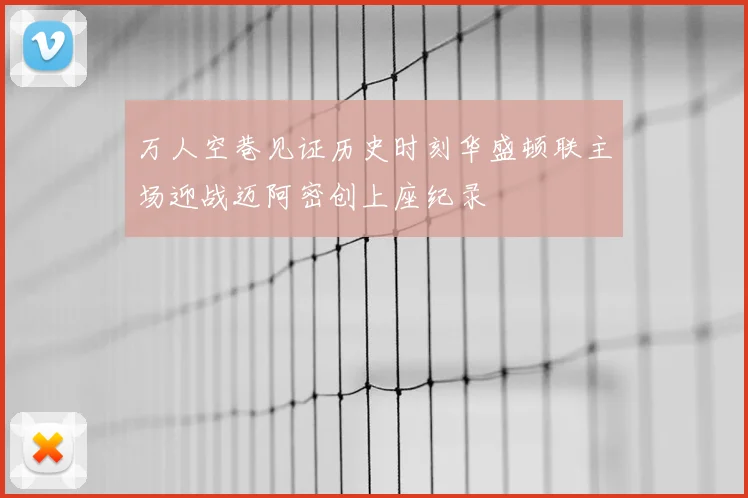 万人空巷见证历史时刻华盛顿联主场迎战迈阿密创上座纪录