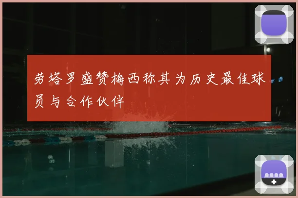 劳塔罗盛赞梅西称其为历史最佳球员与合作伙伴