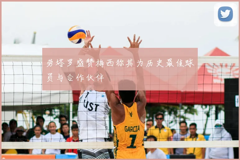 劳塔罗盛赞梅西称其为历史最佳球员与合作伙伴