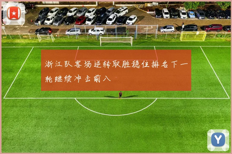 浙江队客场逆转取胜稳住排名下一轮继续冲击前八
