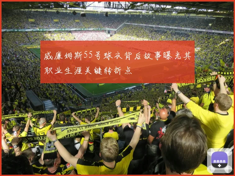 威廉姆斯55号球衣背后故事曝光其职业生涯关键转折点