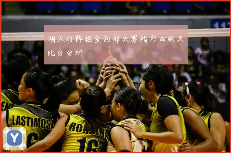 湖人对阵掘金西部决赛精彩回顾及比分分析