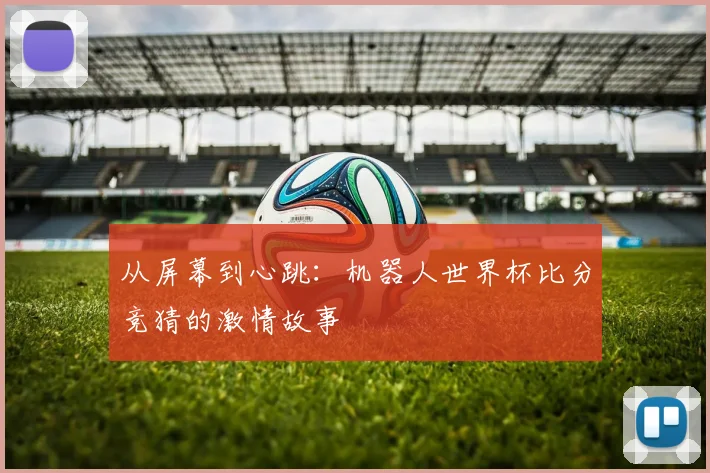 从屏幕到心跳：机器人世界杯比分竞猜的激情故事