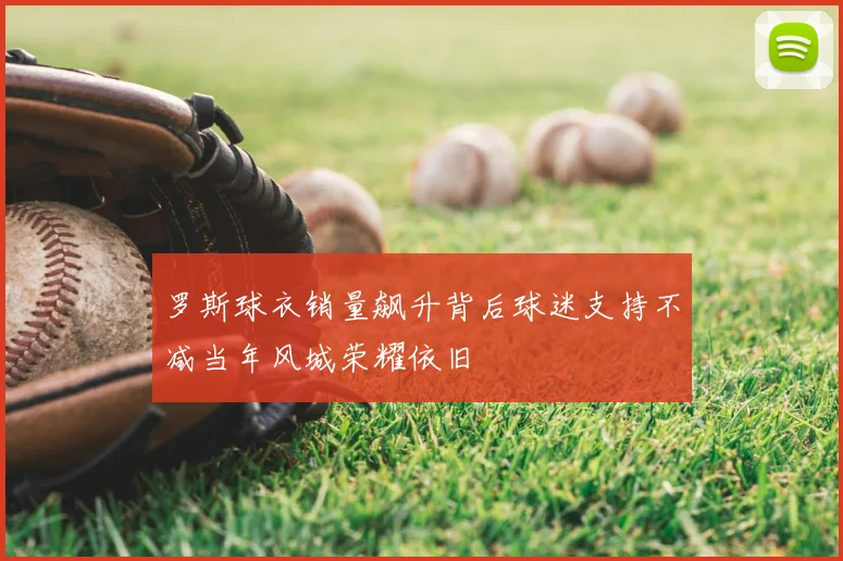 罗斯球衣销量飙升背后球迷支持不减当年风城荣耀依旧